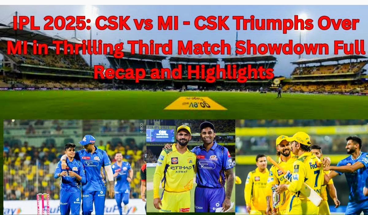 IPL 2025: CSK vs MI - CSK Triumphs Over MI in Thrilling Third Match Showdown – Full Recap and Highlights