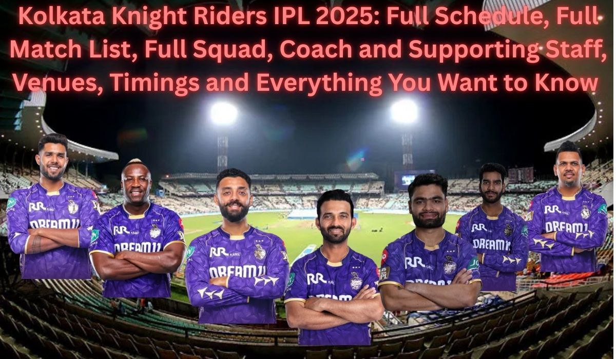 Kolkata Knight Riders IPL 2025: Full Schedule, Squad, Coach, Venues & More