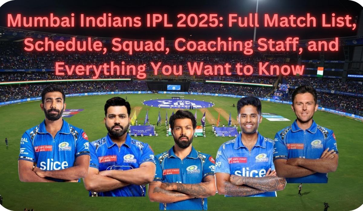 Mumbai Indians IPL 2025: Full Match List, Schedule, Squad, Coaching Staff, and Everything You Want to Know