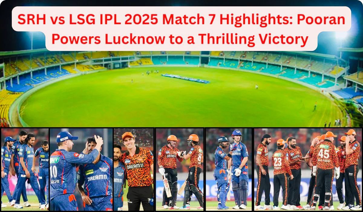 SRH vs LSG IPL 2025 7th Match Highlights: Pooran Powers Lucknow to a Thrilling Victory