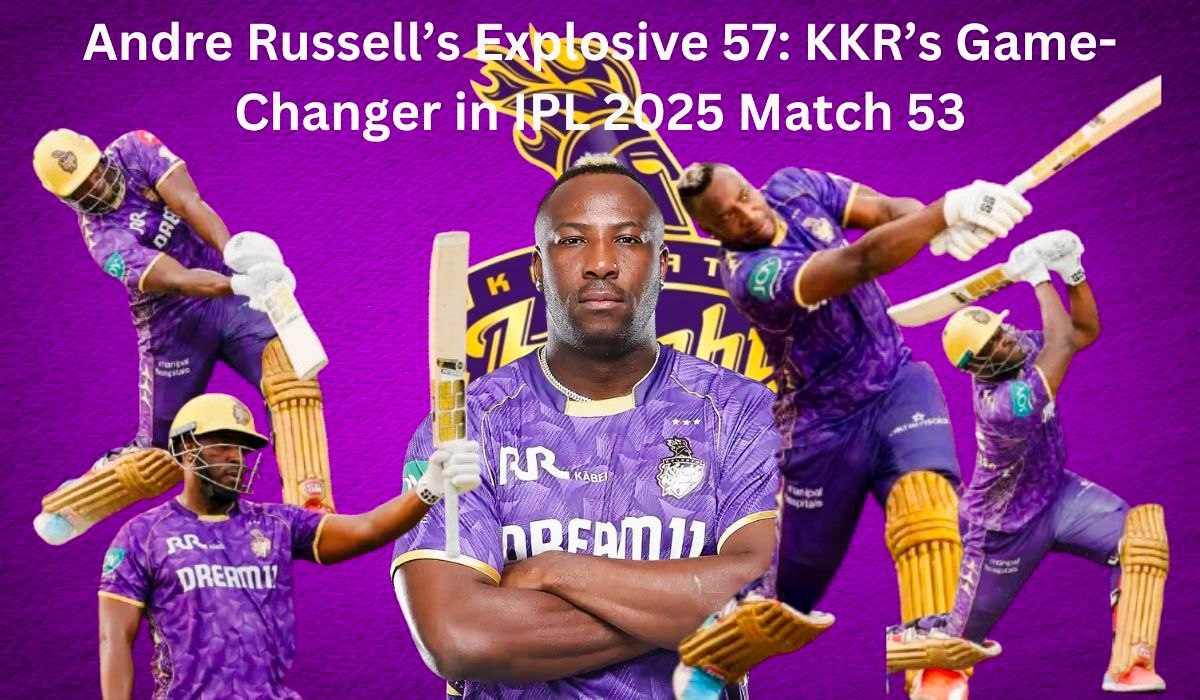 Andre Russell’s Explosive 57: KKR’s Game-Changer in IPL 2025 Match 53