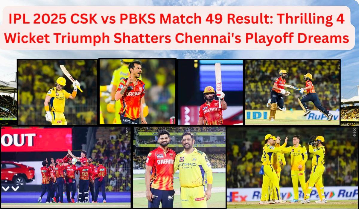 CSK vs PBKS IPL 2025 Match 49: Thrilling 4-Wicket Triumph Shatters Chennai’s Playoff Dreams