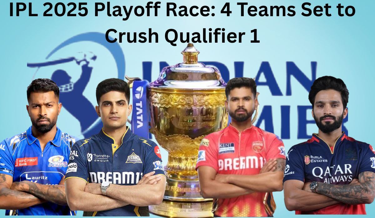 IPL 2025 Playoff Race: 4 Teams Set to Crush Qualifier 1