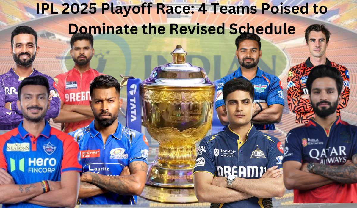 IPL 2025 Playoff Race: 4 Teams Poised to Dominate the Revised Schedule