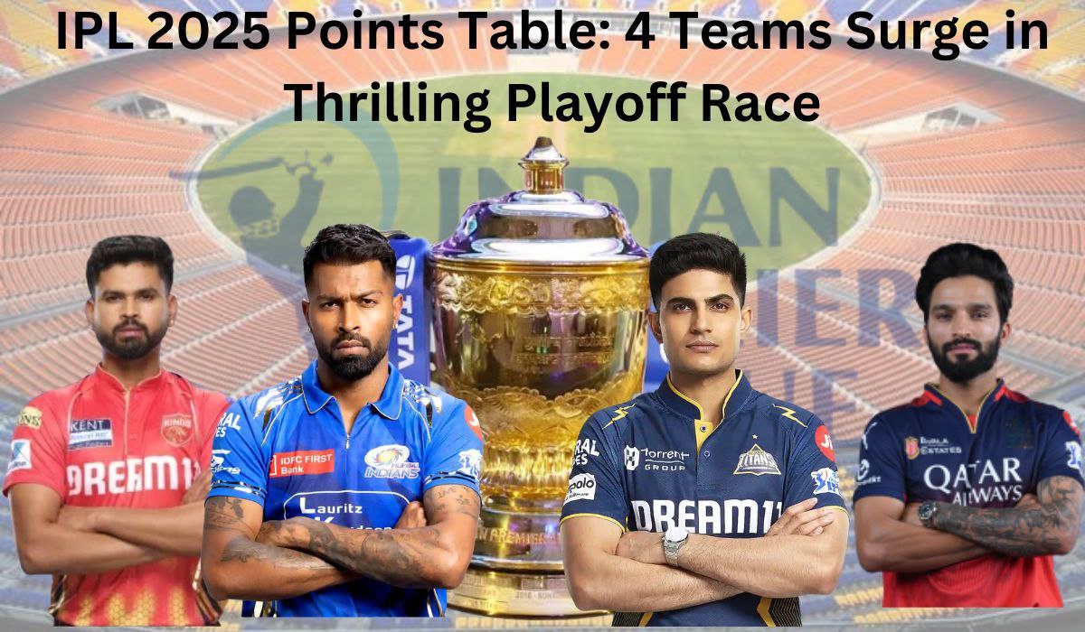IPL 2025 Points Table: 4 Teams Surge in Thrilling Playoff Race