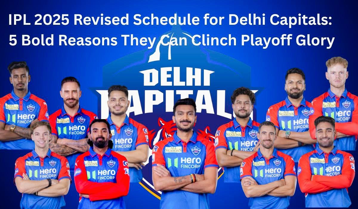 IPL 2025 Revised Schedule for Delhi Capitals: 5 Bold Reasons They Can Clinch Playoff Glory