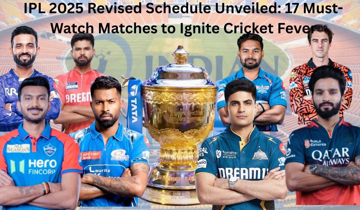 IPL 2025 Revised Schedule Unveiled: 17 Must-Watch Matches to Ignite Cricket Fever
