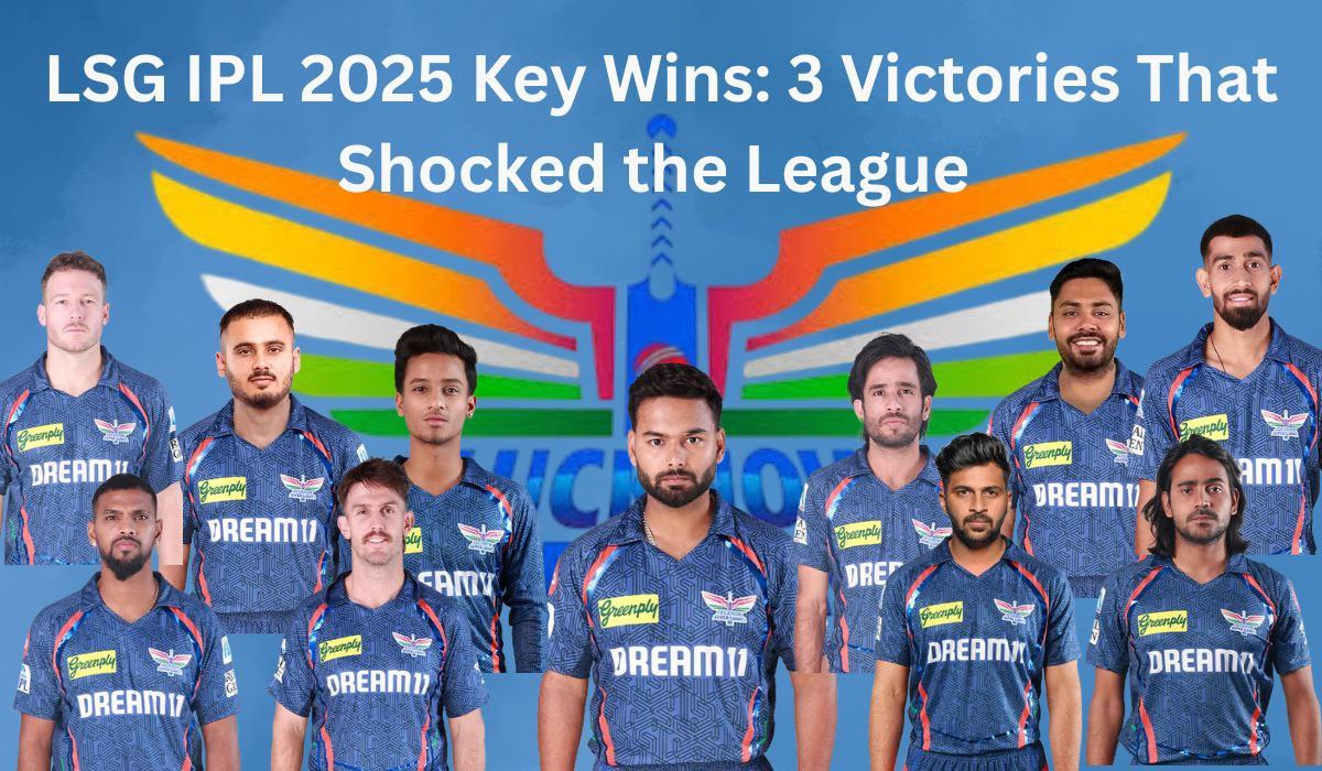 LSG IPL 2025 Key Wins: 3 Victories That Shocked the League
