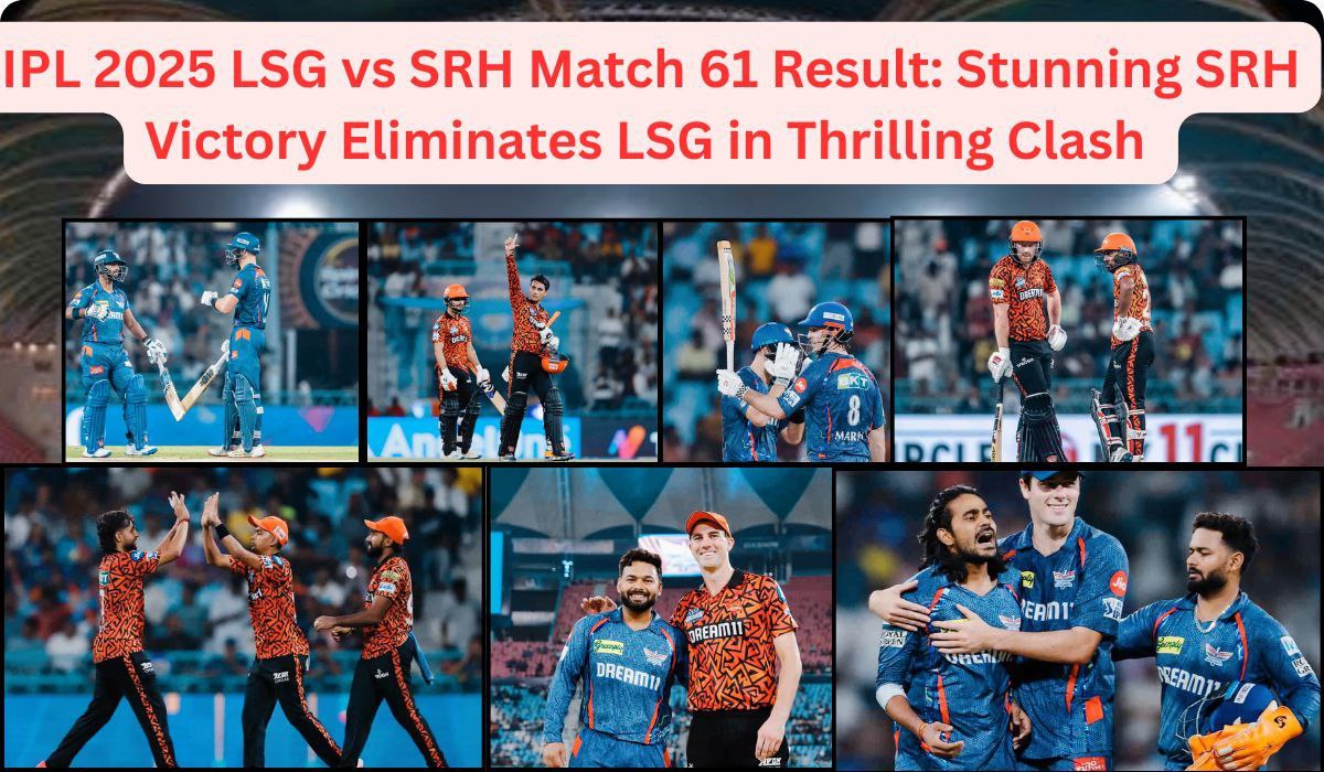 LSG vs SRH IPL 2025 61st Match: Stunning SRH Victory Eliminates LSG in Thrilling Clash