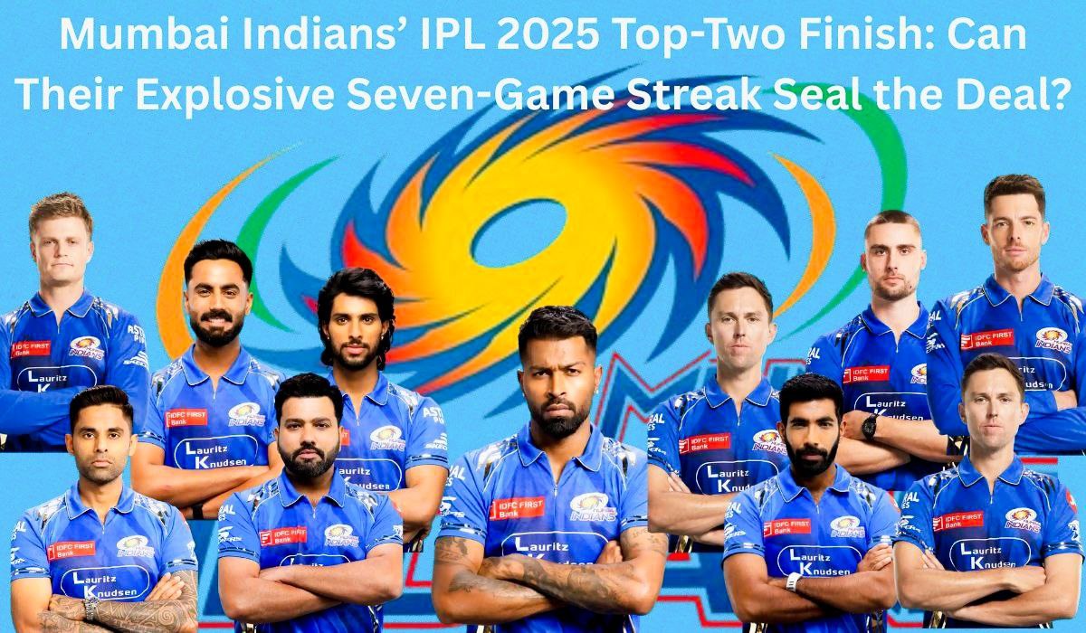 Mumbai Indians’ IPL 2025 Top-Two Finish: Can Their Explosive Seven-Game Streak Seal the Deal?