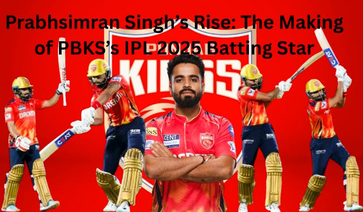 Prabhsimran Singh’s Rise: 5 Reasons He’s PBKS’s IPL 2025 Batting Star
