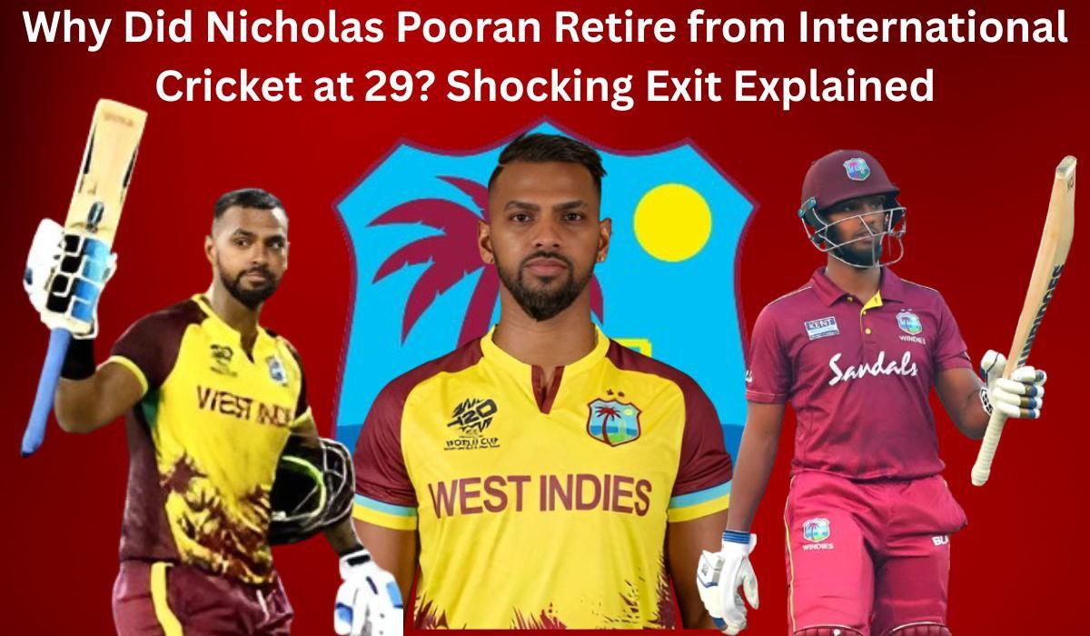 Why Did Nicholas Pooran Retire from International Cricket at 29? Shocking Exit Explained