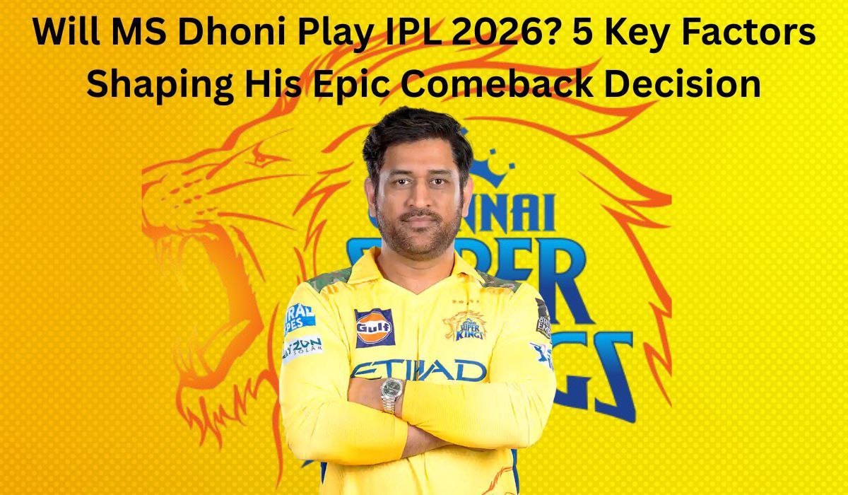 Will MS Dhoni Play IPL 2026? 5 Key Factors Shaping His Epic Comeback Decision
