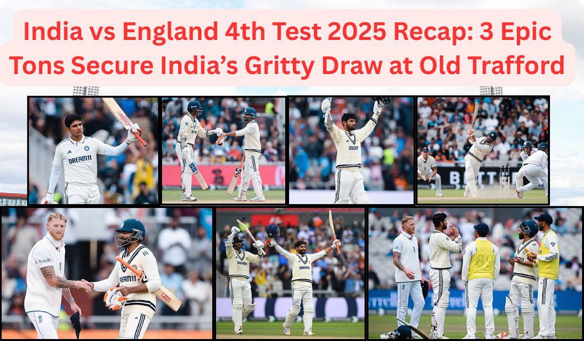 India vs England 4th Test 2025 Recap: 3 Epic Tons Secure India’s Gritty Draw at Old Trafford
