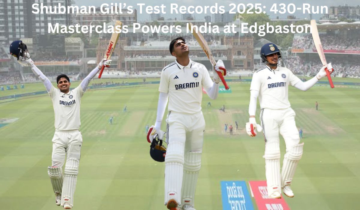 Shubman Gill’s Test Records 2025: 430-Run Masterclass Powers India at Edgbaston