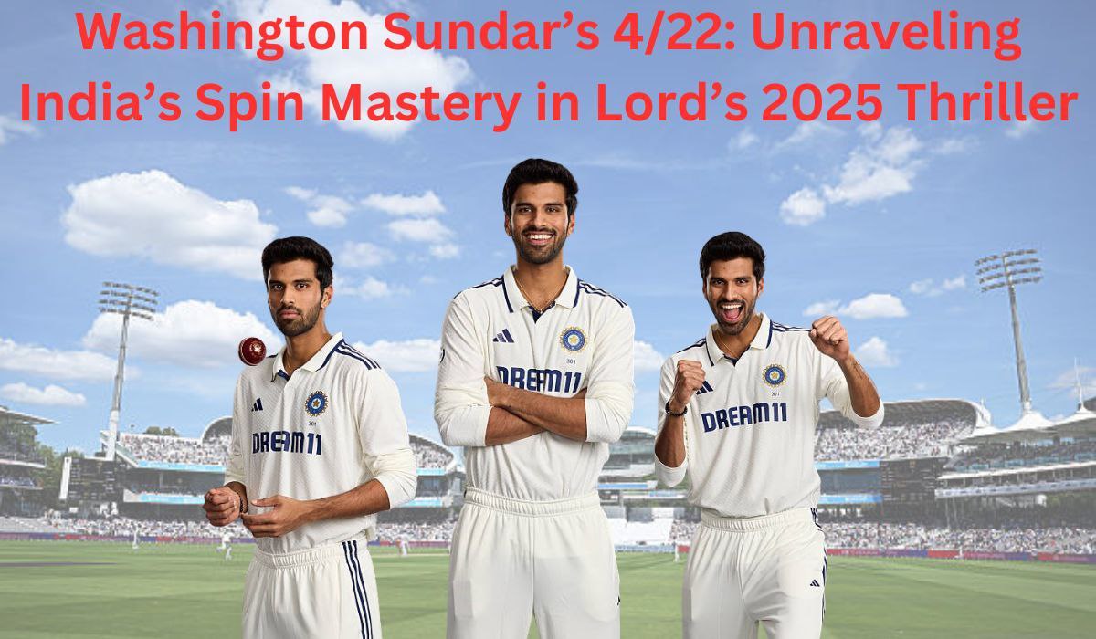 Washington Sundar’s 4/22: Unraveling India’s Spin Mastery in Lord’s 2025 Thriller