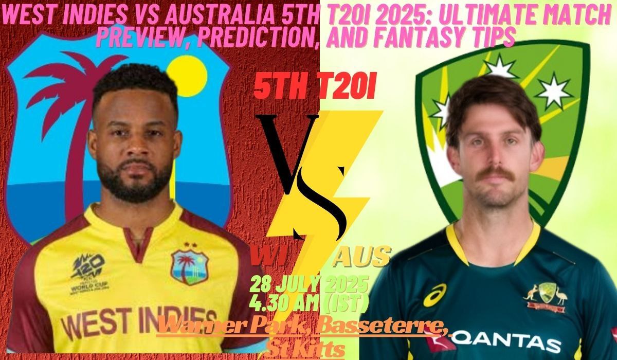 West Indies vs Australia 5th T20I 2025: Ultimate Match Preview, Prediction, and Fantasy Tips