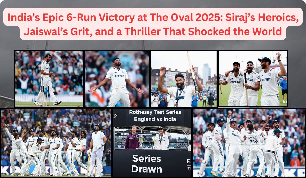 India’s Epic 6-Run Victory at The Oval 2025: Siraj’s Heroics, Jaiswal’s Grit, and a Thriller That Shocked the World