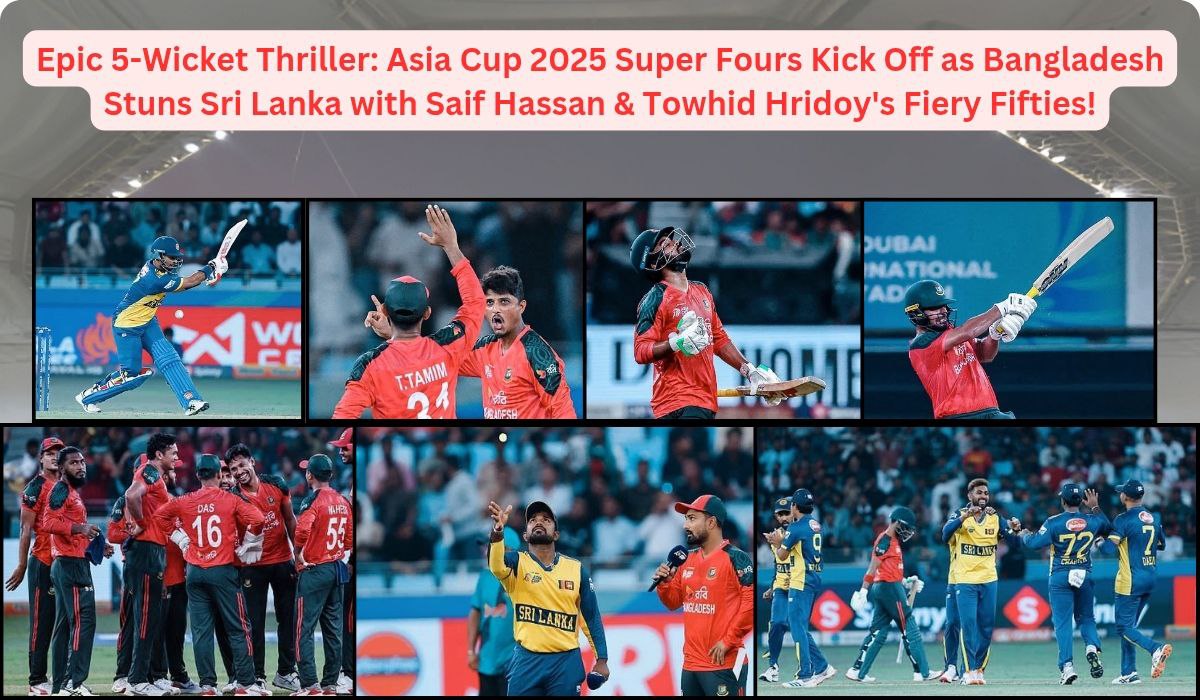 Epic 5-Wicket Thriller: Asia Cup 2025 Super Fours Kick Off as Bangladesh Stuns Sri Lanka with Saif Hassan & Towhid Hridoy's Fiery Fifties!