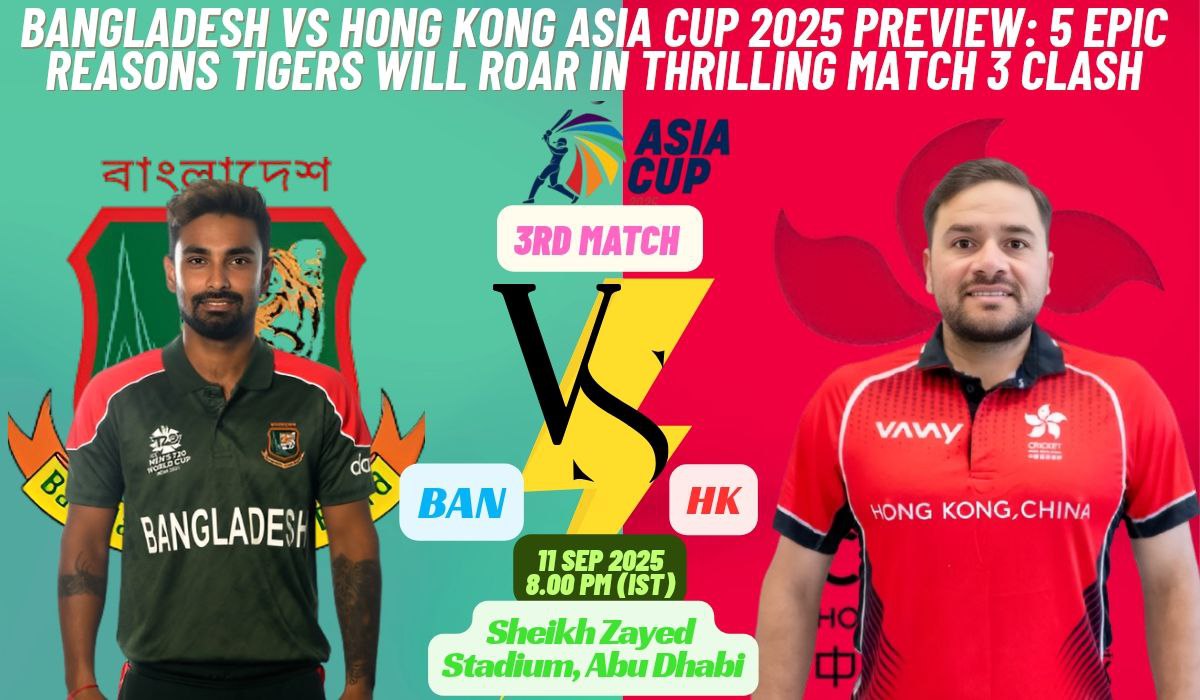 Bangladesh vs Hong Kong Asia Cup 2025 Preview: 5 Epic Reasons Tigers Will Roar in Thrilling Match 3 Clash