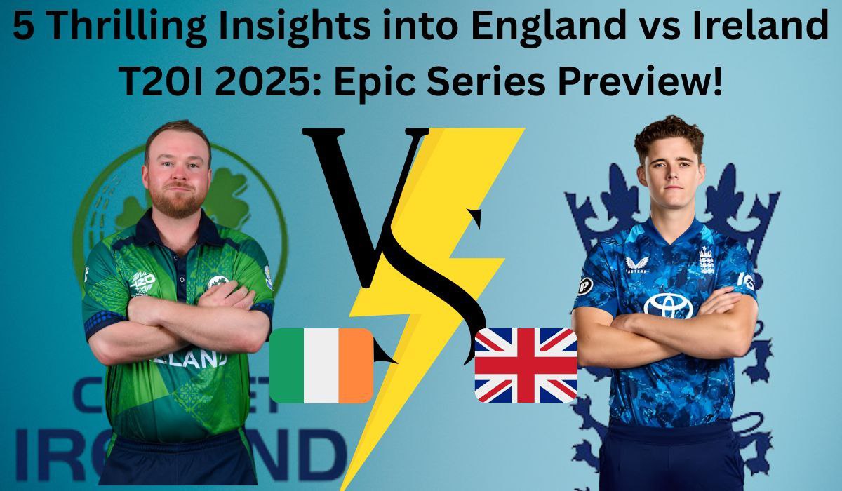 5 Thrilling Insights into England vs Ireland T20I 2025: Epic Series Preview!