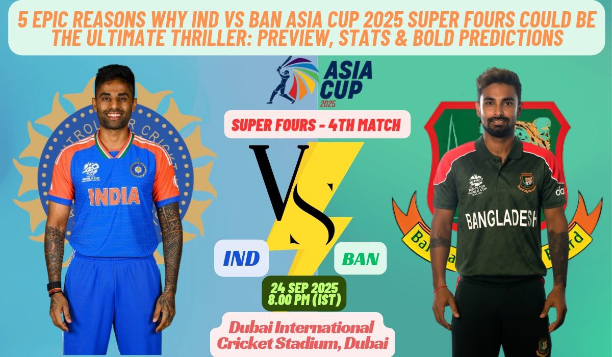 5 Epic Reasons Why IND vs BAN Asia Cup 2025 Super Fours Could Be the Ultimate Thriller: Preview, Stats & Bold Predictions