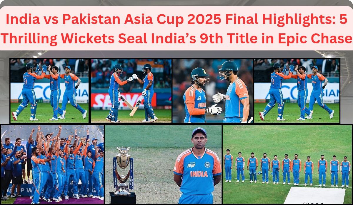 India vs Pakistan Asia Cup 2025 Final Highlights: 5 Thrilling Wickets Seal India’s 9th Title in Epic Chase