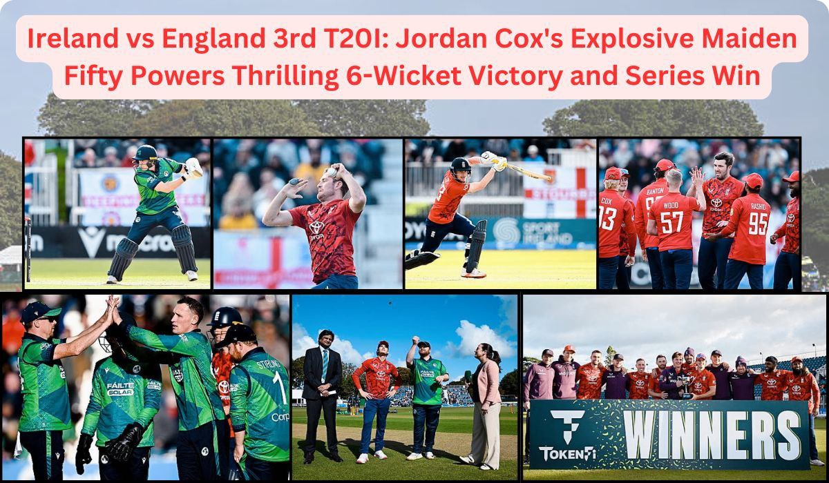 Ireland vs England 3rd T20I: Jordan Cox's Explosive Maiden Fifty Powers Thrilling 6-Wicket Victory and Series Win