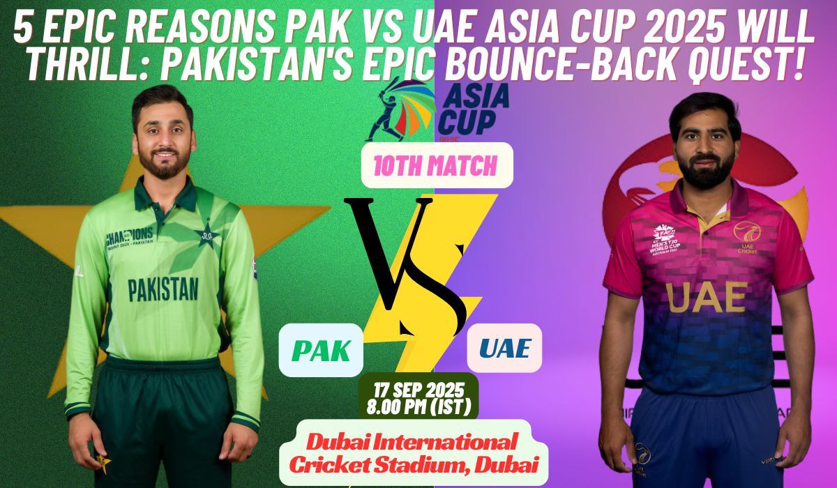 5 Epic Reasons PAK vs UAE Asia Cup 2025 Will Thrill: Pakistan's Epic Bounce-Back Quest!