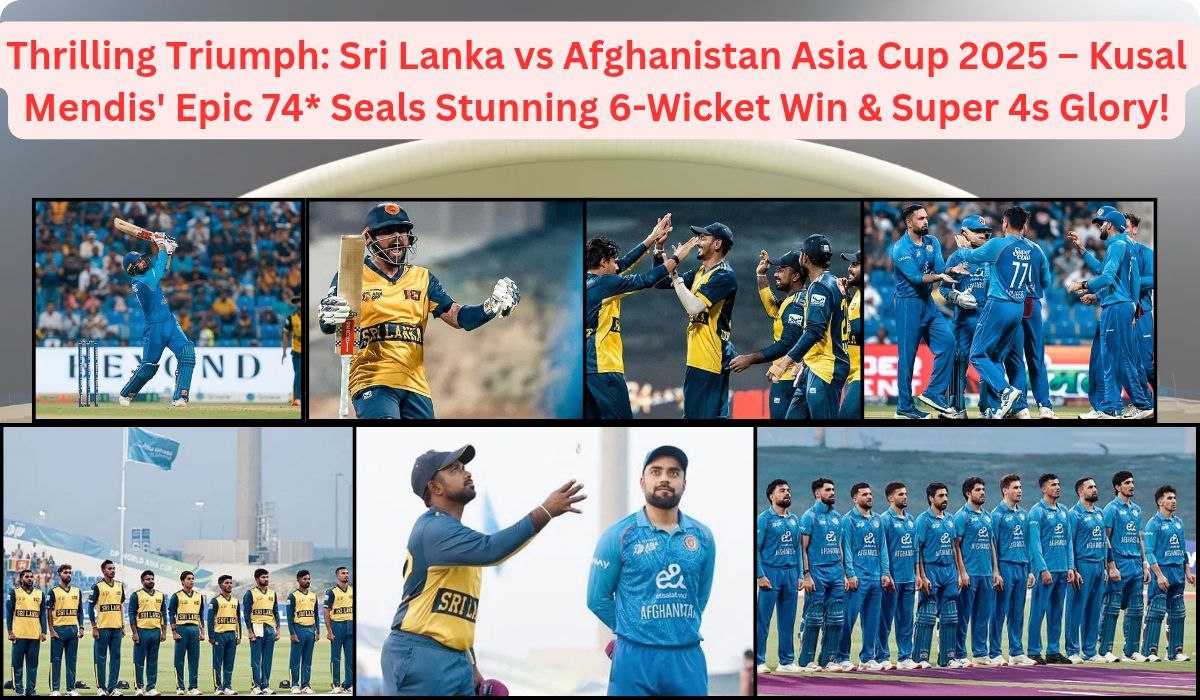 Thrilling Triumph: Sri Lanka vs Afghanistan Asia Cup 2025 – Kusal Mendis' Epic 74* Seals Stunning 6-Wicket Win & Super 4s Glory!