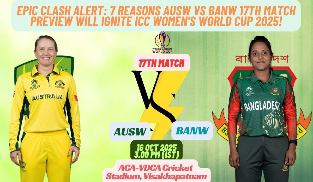 Epic Clash Alert: 7 Reasons AUSW vs BANW 17th Match Preview Will Ignite ICC Women's World Cup 2025!