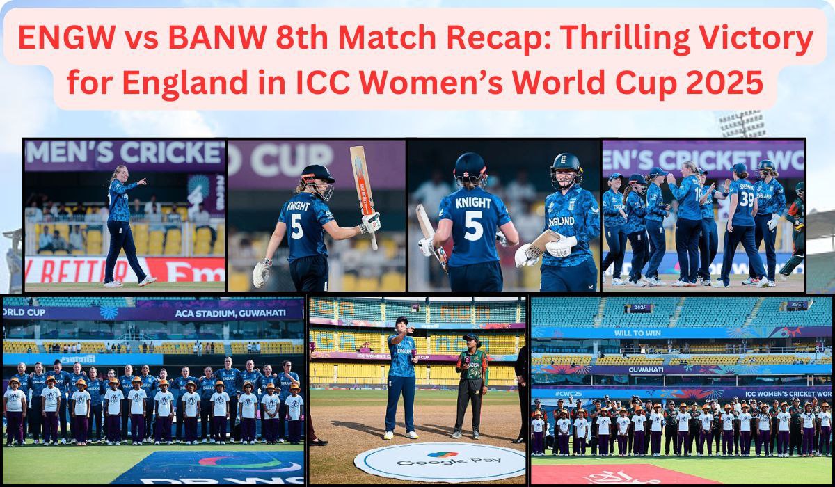 ENGW vs BANW 8th Match Recap: Thrilling Victory for England in ICC Women’s World Cup 2025