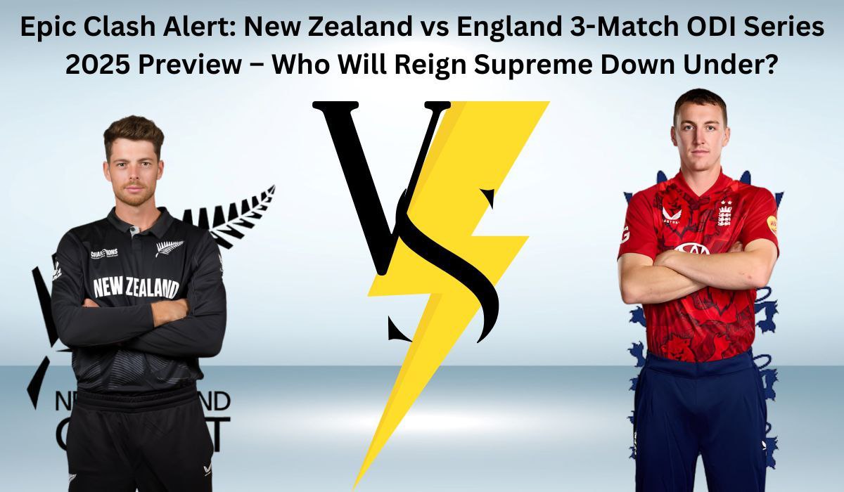 7 Epic Reasons NZ vs ENG 1st ODI 2025 Will Ignite Your Cricket Passion: Ultimate Preview