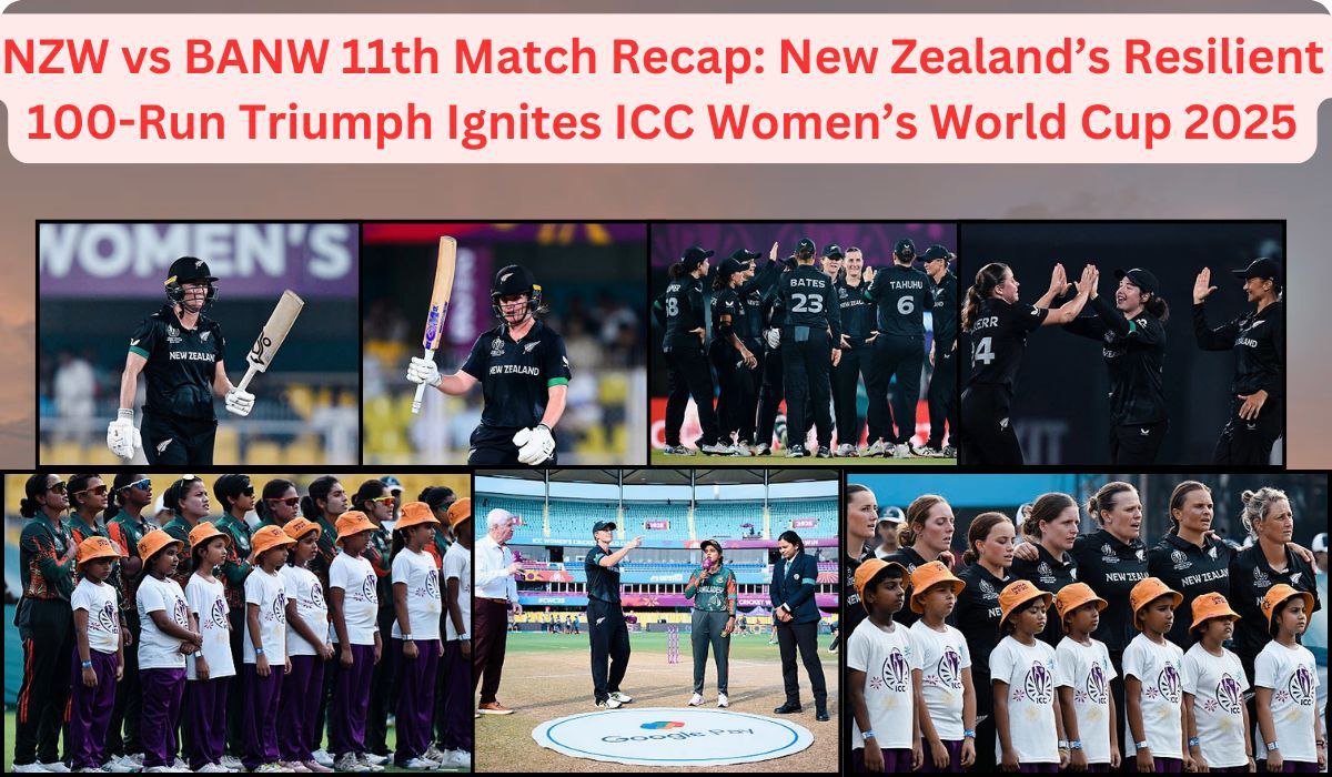 NZW vs BANW 11th Match Recap: New Zealand’s Resilient 100-Run Triumph Ignites ICC Women’s World Cup 2025