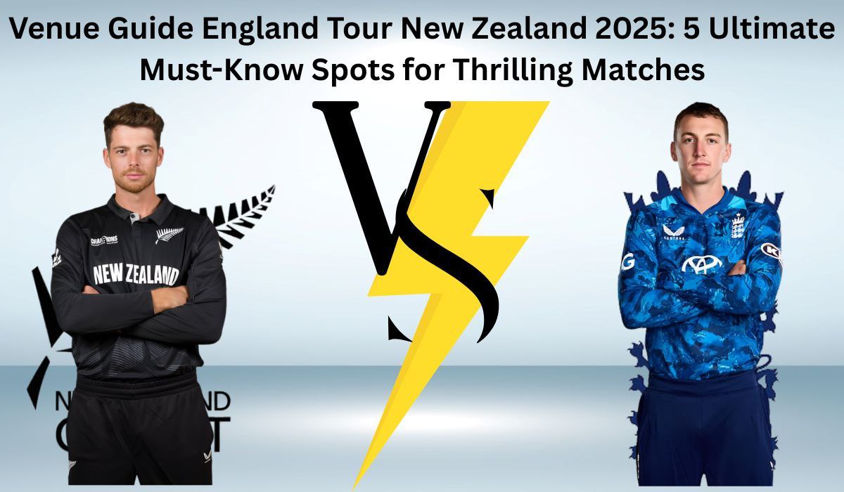 Venue Guide England Tour New Zealand 2025: 5 Ultimate Must-Know Spots for Thrilling Matches