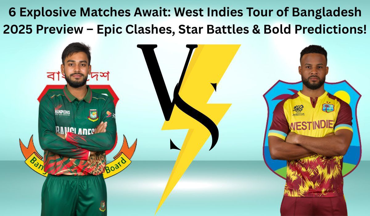 6 Explosive Matches Await: West Indies Tour of Bangladesh 2025 Preview – Epic Clashes, Star Battles & Bold Predictions!
