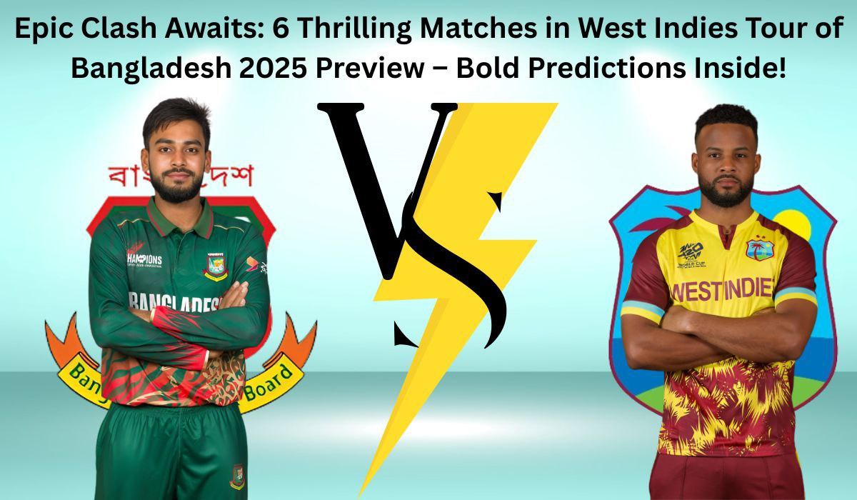 Epic Clash Awaits: 6 Thrilling Matches in West Indies Tour of Bangladesh 2025 Preview – Bold Predictions Inside!
