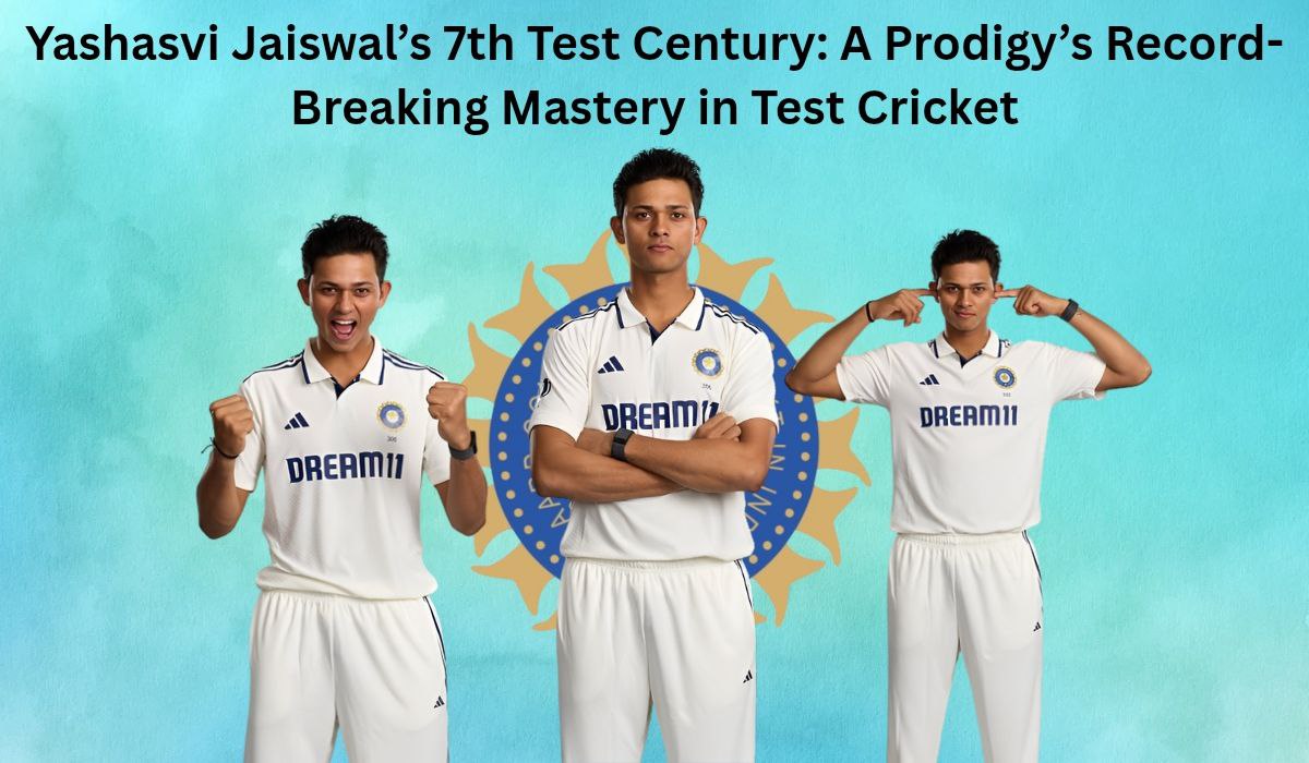 Yashasvi Jaiswal’s 7th Test Century: A Prodigy’s Record-Breaking Mastery in Test Cricket