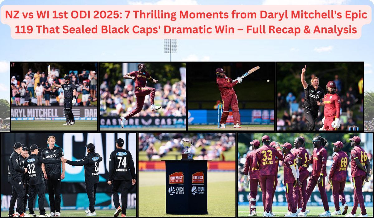 NZ vs WI 1st ODI 2025: 7 Thrilling Moments from Daryl Mitchell's Epic 119 That Sealed Black Caps' Dramatic Win – Full Recap & Analysis